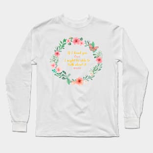 Mr. Knightleys quote - If I loved you less, I might be able to talk about it more Long Sleeve T-Shirt